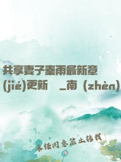 共享妻子秦雨最新章節(jié)更新時間